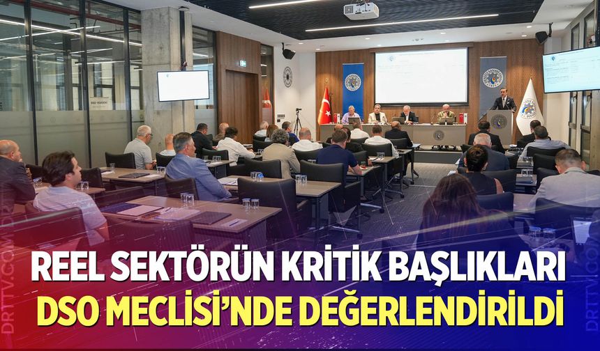 Reel sektörün kritik başlıkları DSO Meclisi’nde değerlendirildi