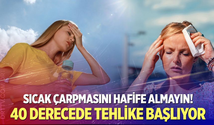 Uzmanı uyardı Sıcak çarpmalarına dikkat!