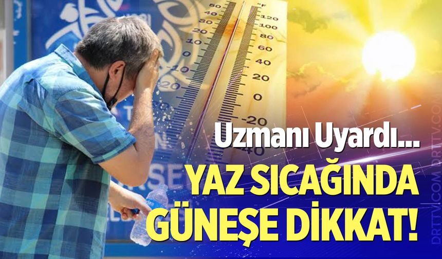Uzmanından yaz aylarında güneşten korunma uyarısı!