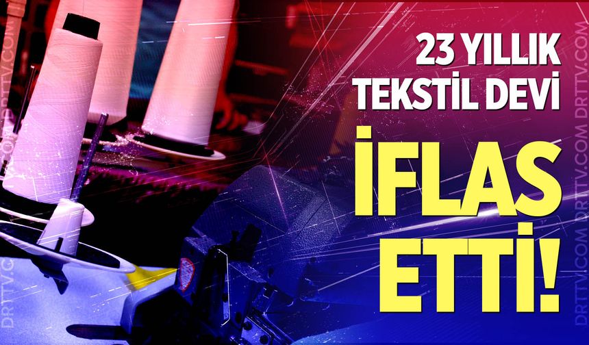 23 yıllık tekstil devi iflas etti