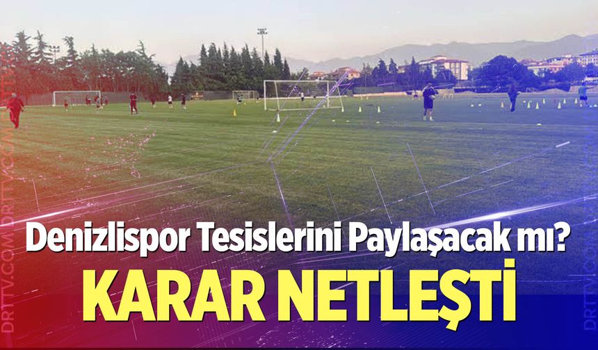 Denizlispor Tesislerini Paylaşacak mı? Karar Netleşti