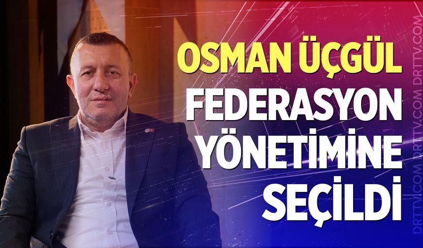Osman Üçgül federasyon yönetimine seçildi