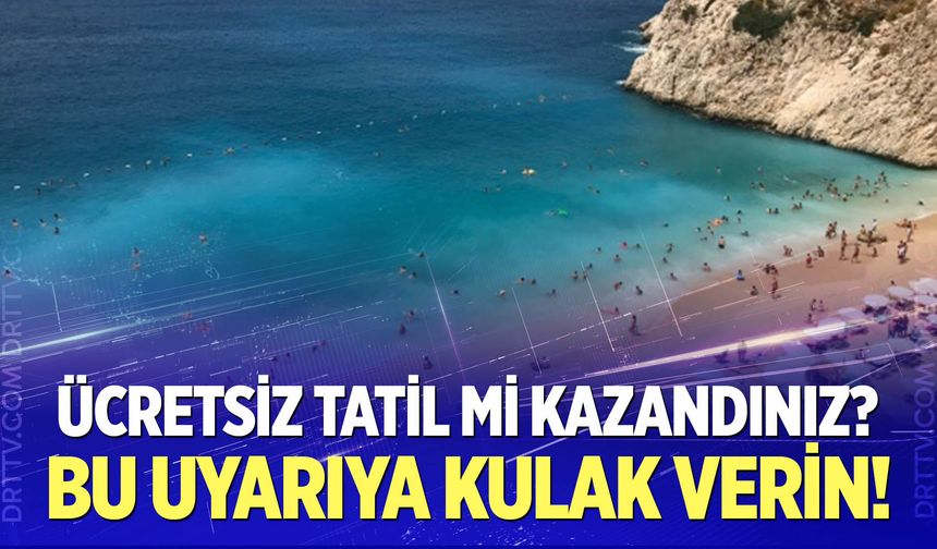 "Ücretsiz tatil kazandınız" vaadine dikkat