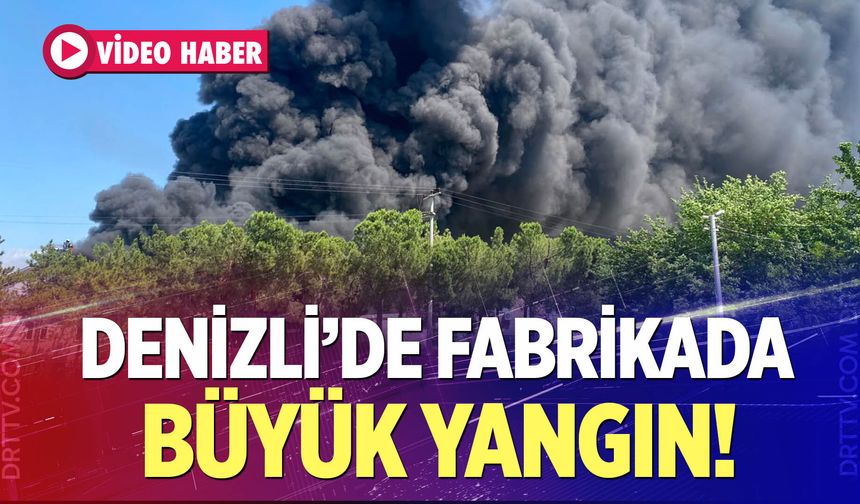 Denizli'de fabrikada büyük yangın!