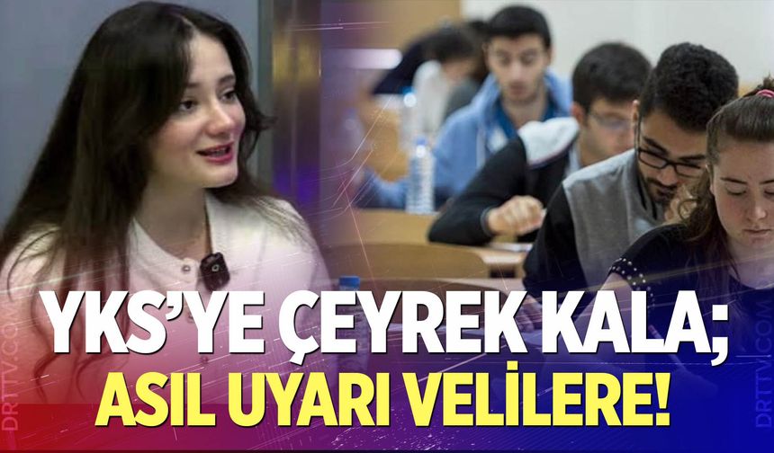 YKS’ye çeyrek kala; asıl uyarı velilere!