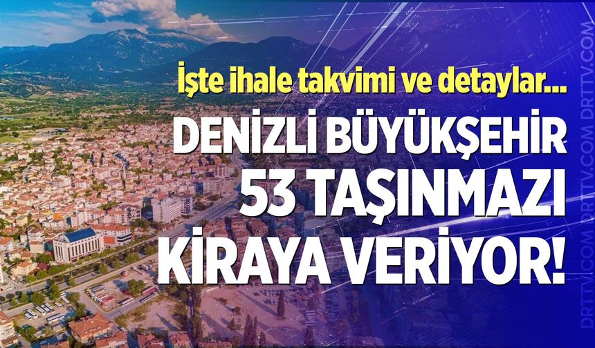 Denizli Büyükşehir 53 taşınmazı kiraya veriyor! İşte ihale takvimi ve detaylar