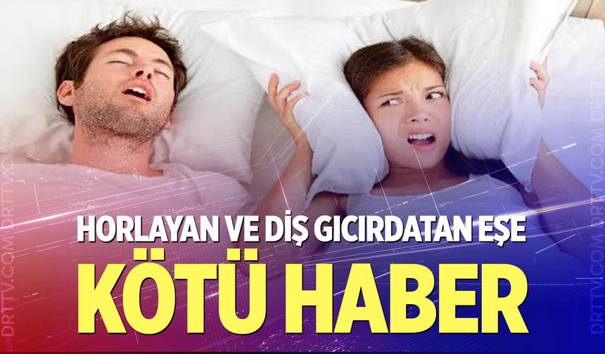 Horlayan ve diş gıcırdatan eşe kötü haber!