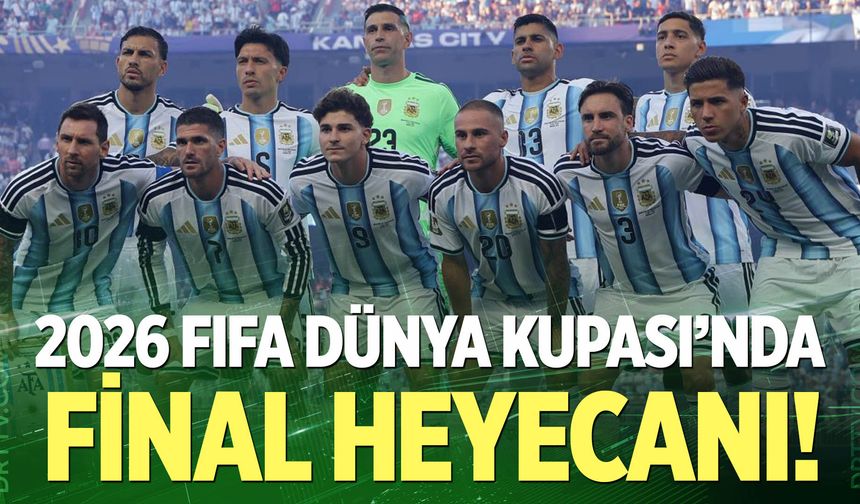 2026 FIFA Dünya Kupası’nda final heyecanı