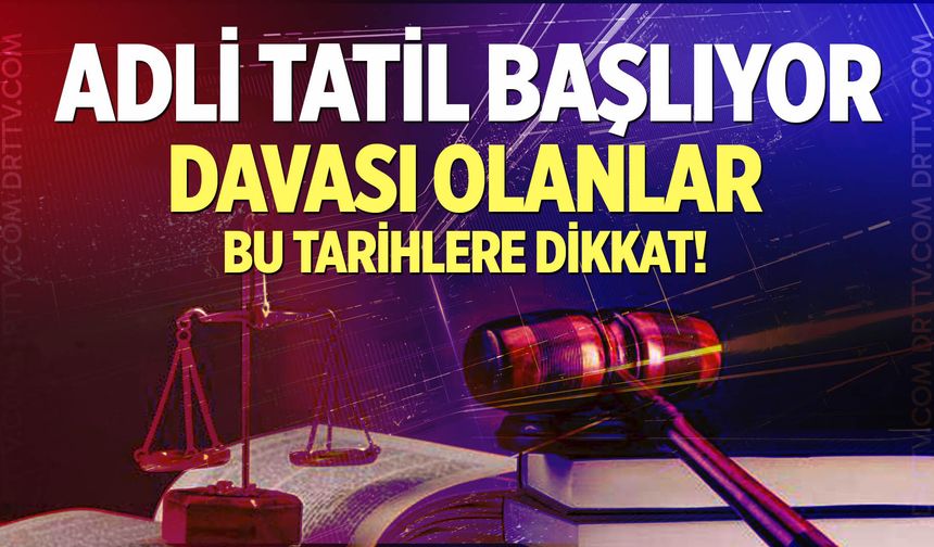 Davası olanlar bu tarihlere dikkat!