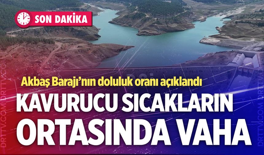 Akbaş Barajı'nda rekor doluluk: Sıcak havaya rağmen…