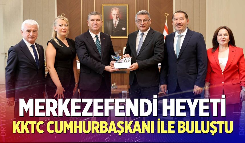 Merkezefendi Heyeti KKTC Cumhurbaşkanı ile Buluştu