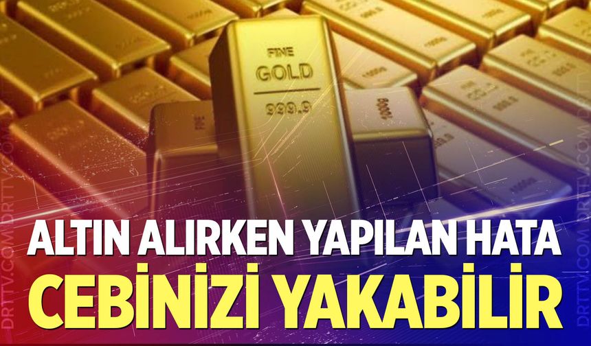 Altın alırken yapılan hata cebinizi yakabilir