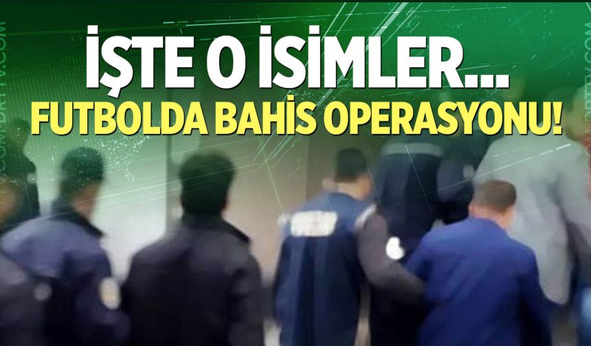 Kulüp yöneticilerine bahis operasyonu! İşte o isimler...