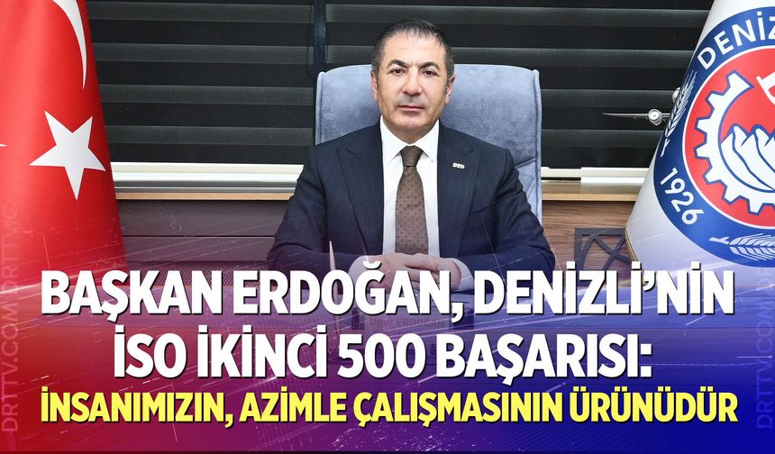 Başkan Erdoğan, Denizli’nin İSO İkinci 500 Başarısı : İnsanımızın, Azimle Çalışmasının Ürünüdür