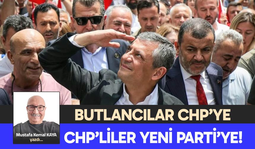 BUTLANCILAR CHP’YE, CHP’LİLER YENİ PARTİ’YE!