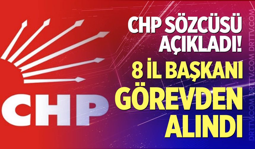 CHP’de 8 il başkanı daha görevden alındı