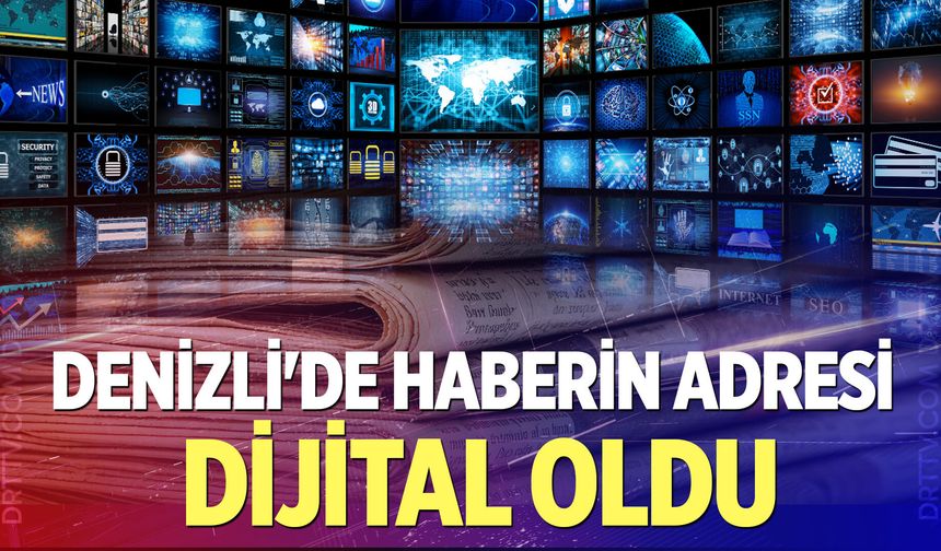 Denizli’de haberin adresi dijital oldu