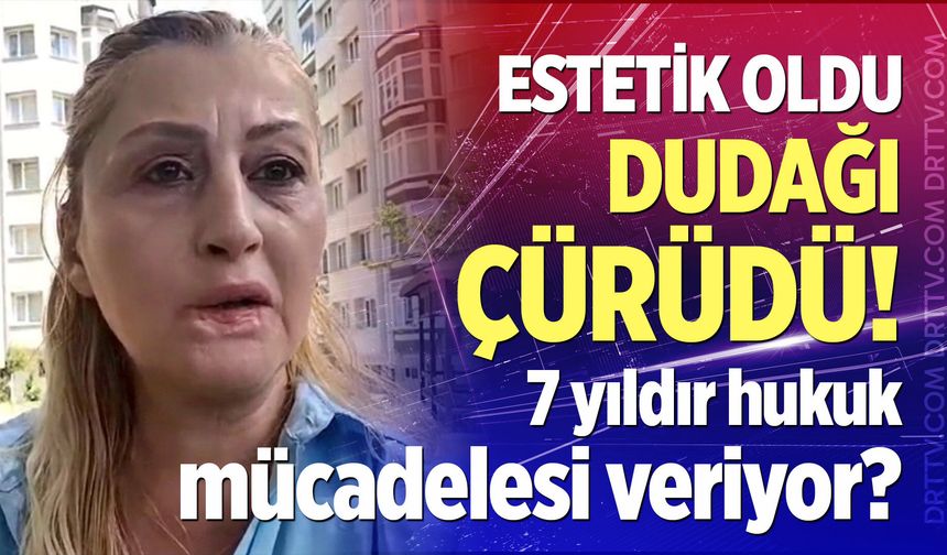 Estetik işlem sonrası dudağı çürüdü