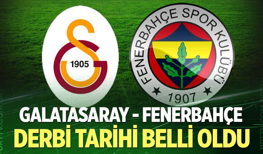 Galatasaray - Fenerbahçe derbi tarihi belli oldu