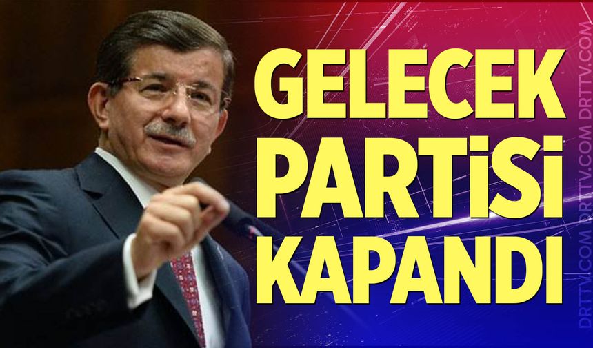 Gelecek Partisi kapandı, Ahmet Davutoğlu siyaseti bıraktı
