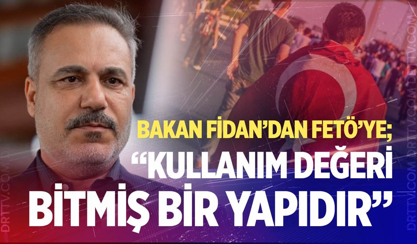 Dışişleri Bakanı Fidan: "FETÖ artık kullanım değeri bitmiş bir yapıdır"