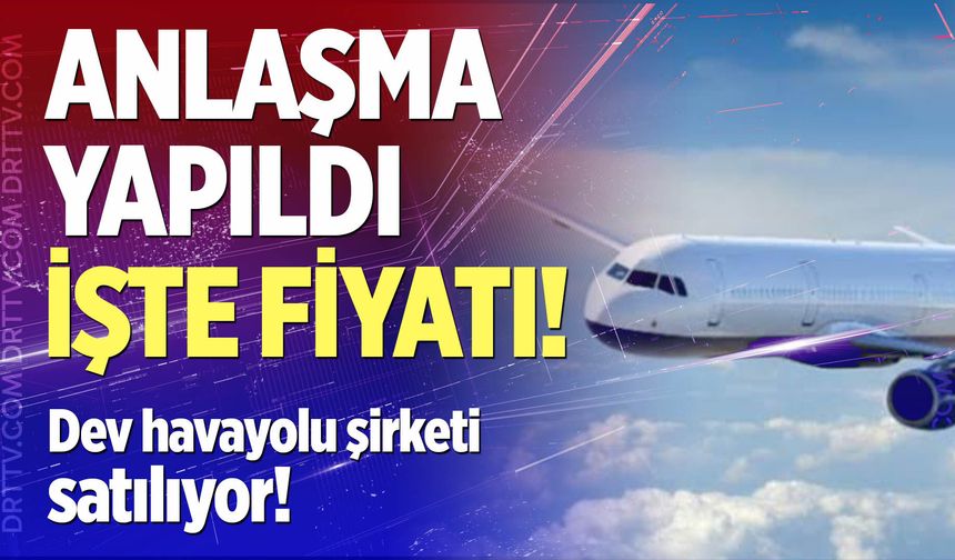 Dev havayolu şirketi resmen satılıyor