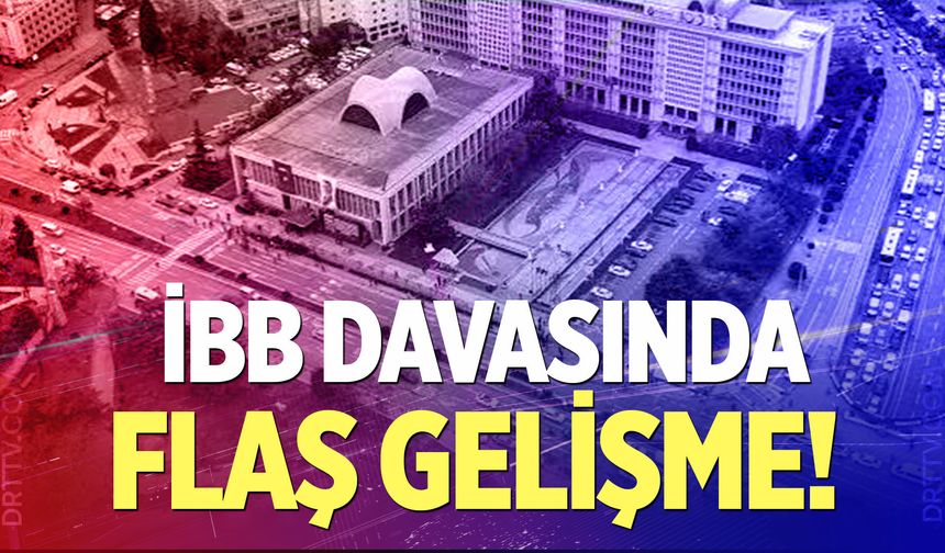İBB davasında flaş gelişme!