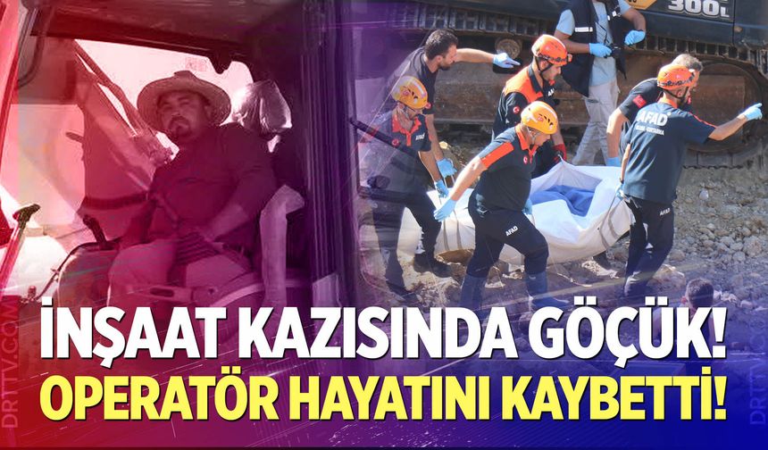 Kepçe operatörü göçük altında kaldı!