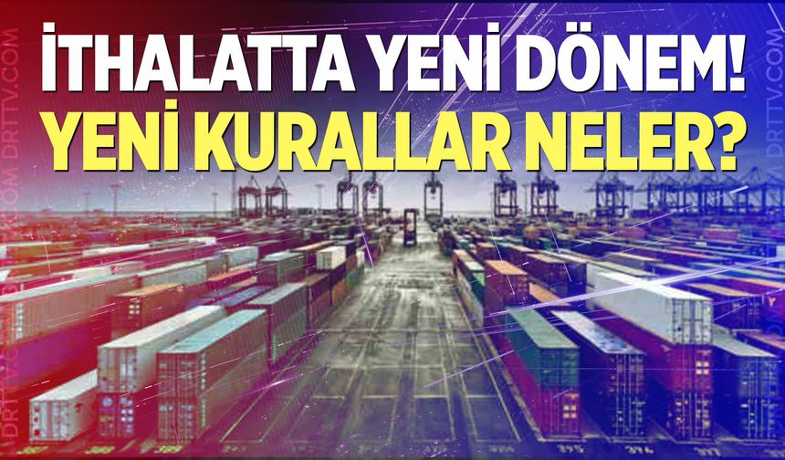 İthalatta yeni kurallar neler?