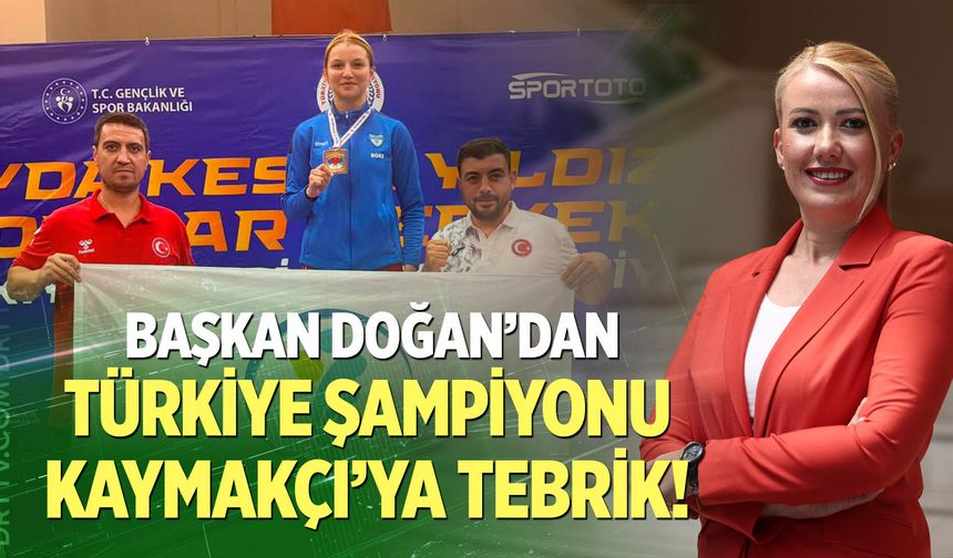Doğan'dan Türkiye Şampiyonu Nefise Kaymakçı'ya tebrik!