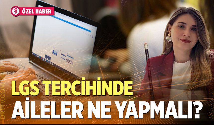 LGS'de tercih maratonu başlıyor: "En Önemli Kıstas Koşulsuz Sevgi ve Kabul"