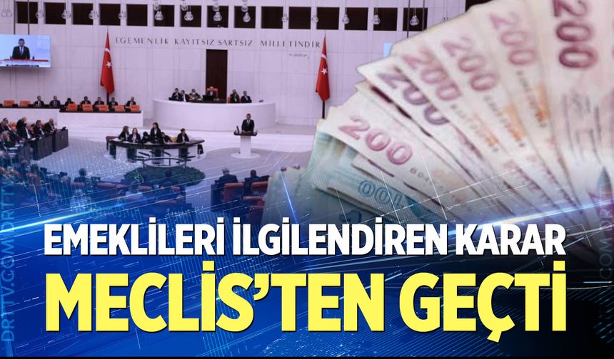 Emeklileri ilgilendiren karar Meclis'ten geçti