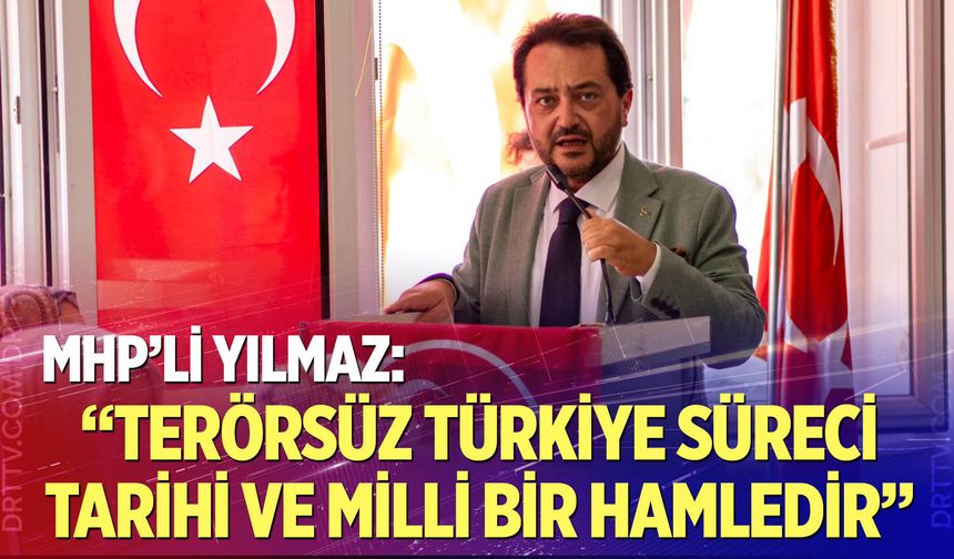 MHP’li Yılmaz: “Terörsüz Türkiye Süreci Tarihi ve Milli Bir Hamledir”