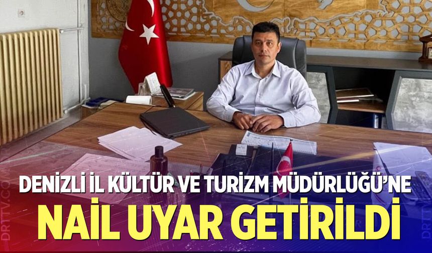 Denizli İl Kültür ve Turizm Müdürlüğü'nde Görev Değişimi: Nail Uyar Atandı