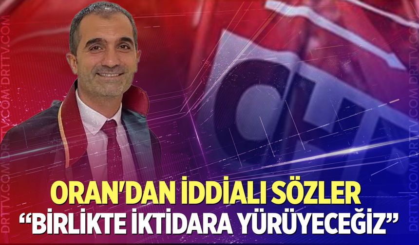 Oran'dan iddialı sözler; "Birlikte iktidara yürüyeceğiz"