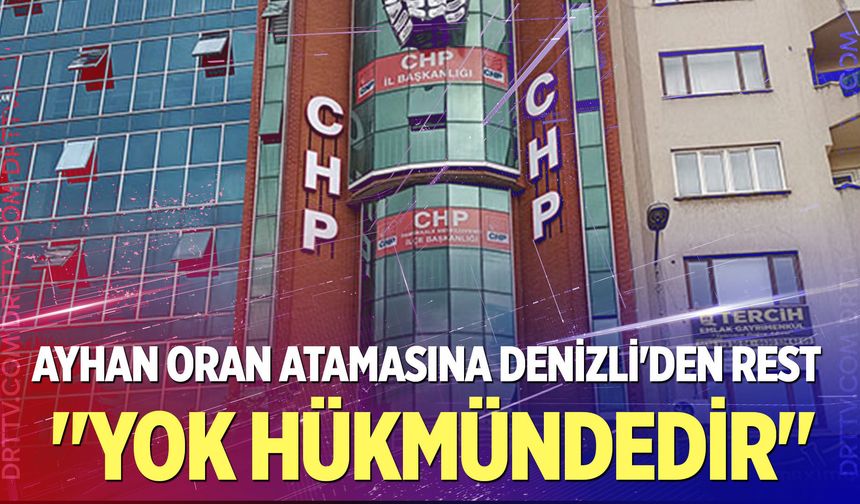 Ayhan Oran Atamasına Denizli'den Rest: "Yok Hükmündedir"