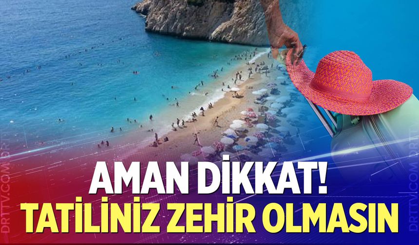 Yaz tatilinde bu hatalara dikkat!