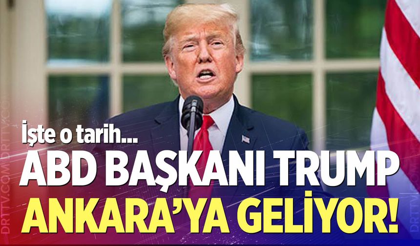 ABD Başkanı Trump Ankara'ya geliyor