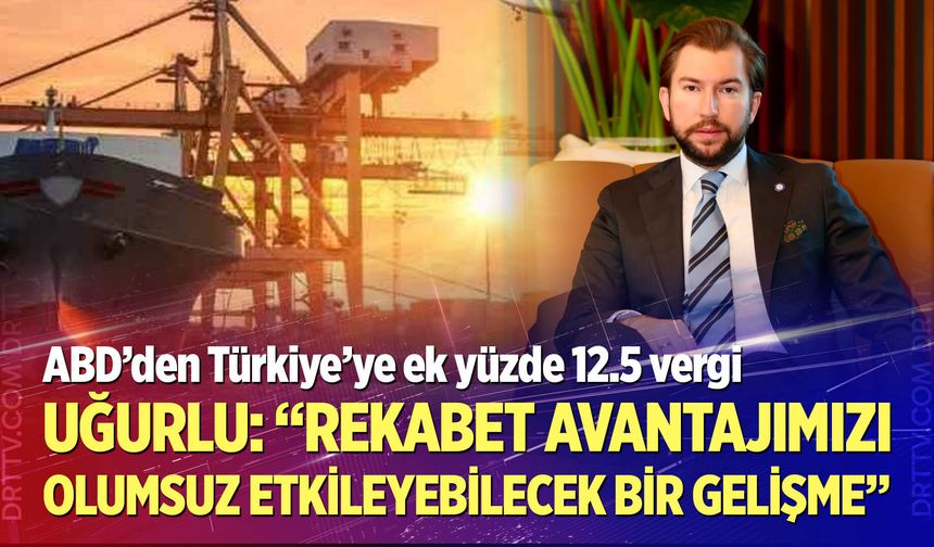 Uğurlu: “Rekabet Avantajımızı Olumsuz Etkileyebilecek Bir Gelişme”