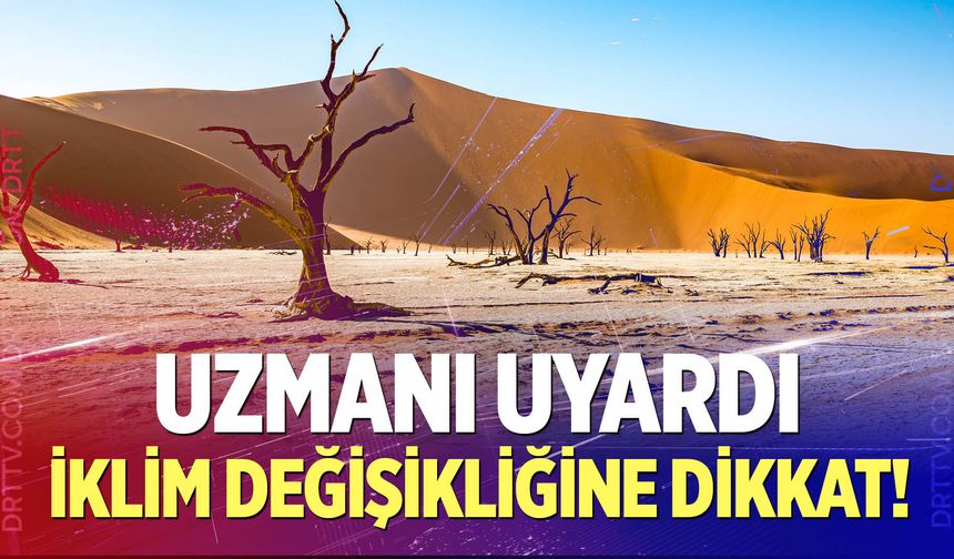 Uzmandan iklim değişikliği uyarısı!