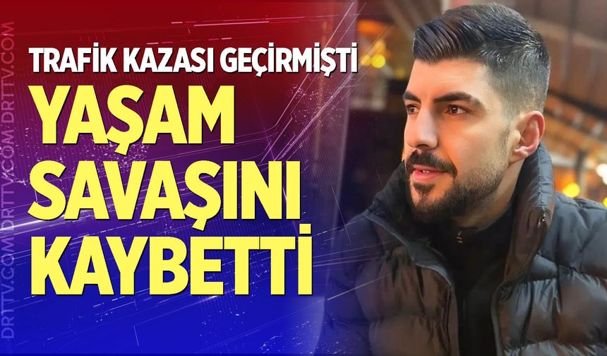 Trafik kazasında ağır yaralanan genç yaşam mücadelesini kaybetti