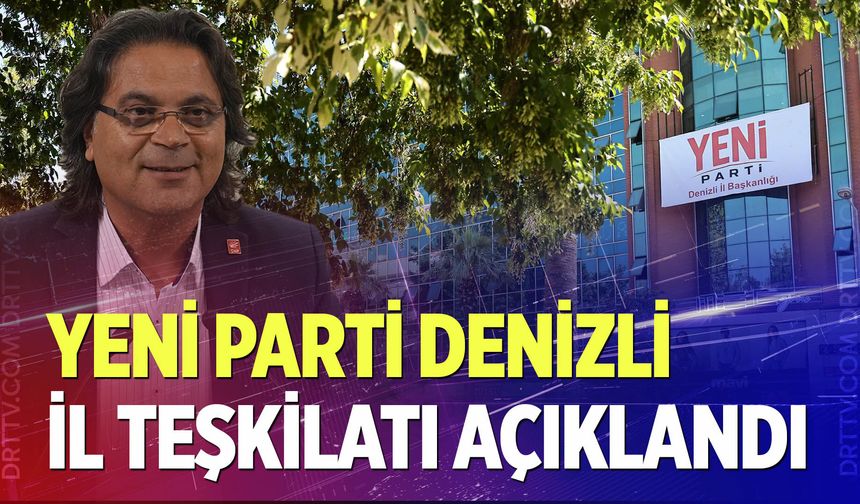 Yeni Parti Denizli İl Teşkilatı açıklandı