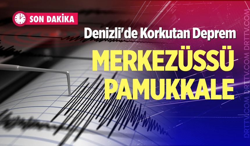 Denizli'de korkutan deprem: Merkezüssü Pamukkale