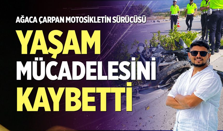 Ağaca çarpan motosikletin sürücüsü yaşam mücadelesini kaybetti