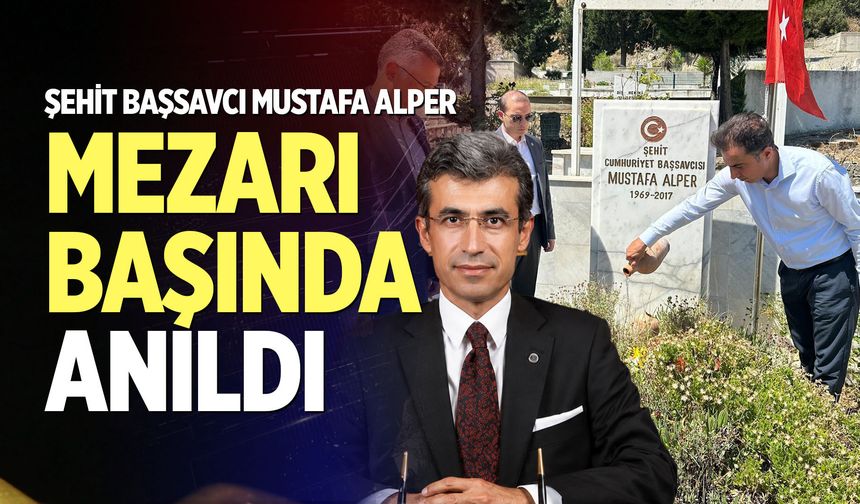 Şehit Başsavcı Mustafa Alper mezarı başında anıldı