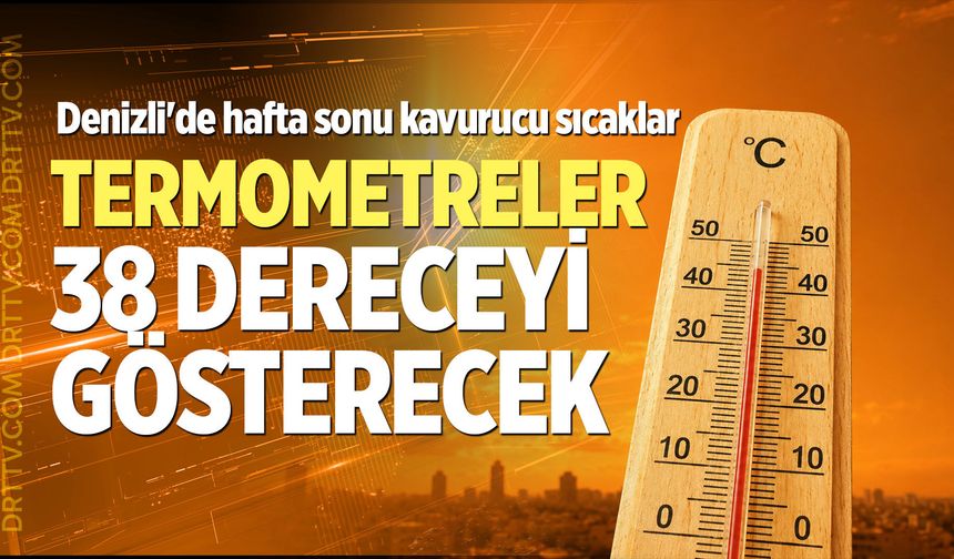 Denizli hafta sonu kavrulacak