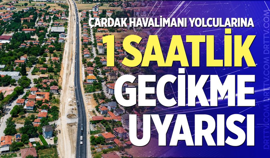 Çardak Havalimanı yolcularına 1 saatlik gecikme uyarısı
