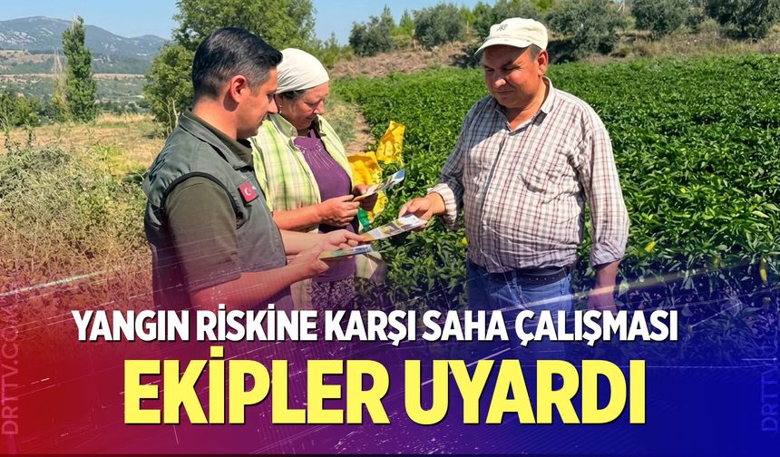 Yangın riskine karşı saha çalışması: Ekipler uyardı