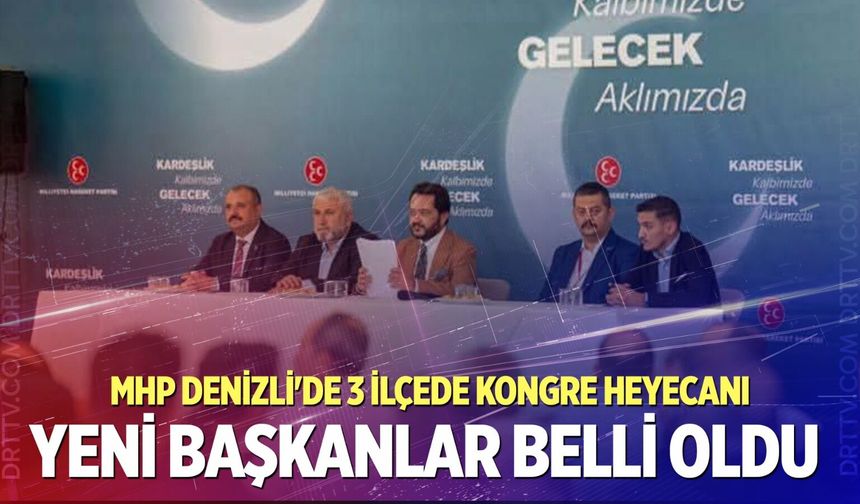 MHP Denizli'de 3 ilçede kongre heyecanı: Yeni başkanlar belli oldu