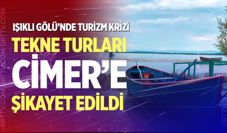 Işıklı Gölü’nde turizm krizi: Tekne turları CİMER’e şikayet edildi